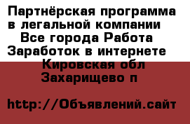 Партнёрская программа в легальной компании  - Все города Работа » Заработок в интернете   . Кировская обл.,Захарищево п.